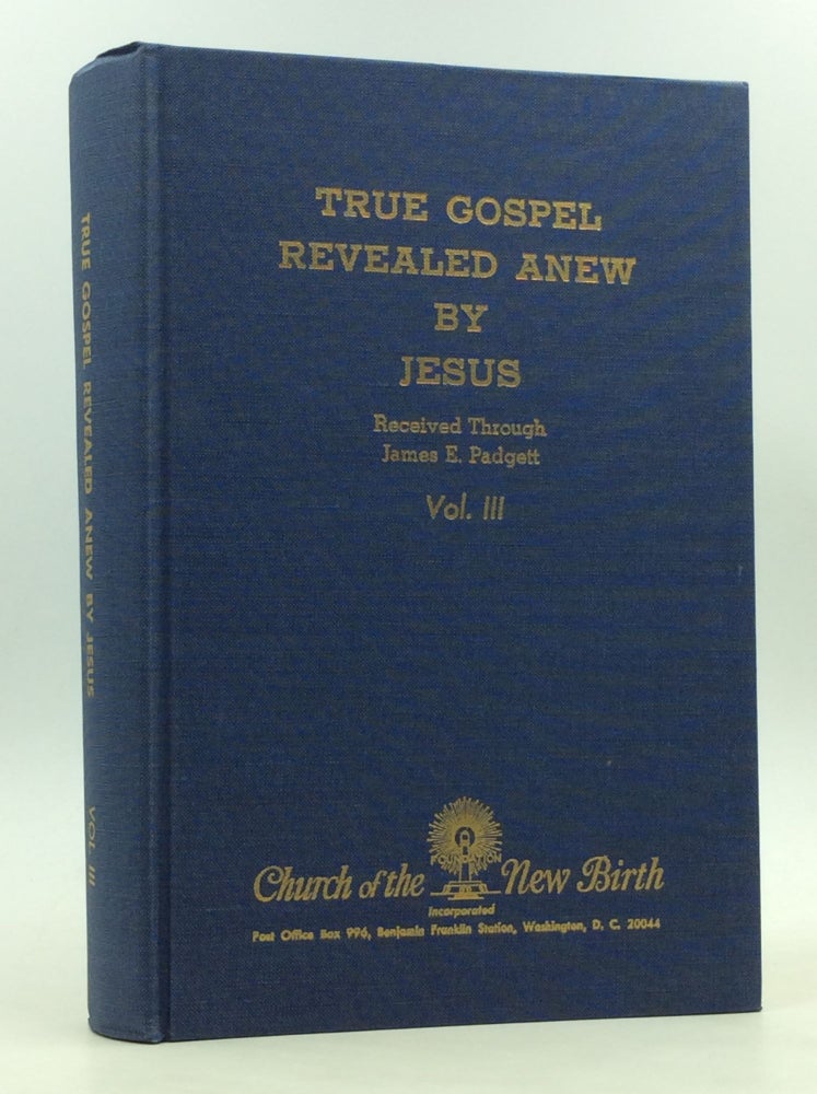 Item #170509 TRUE GOSPEL REVEALED ANEW BY JESUS, Volume III. James E. Padgett.
