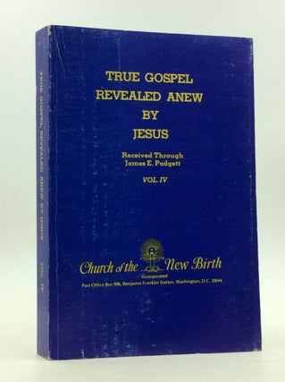 Item #170678 TRUE GOSPEL REVEALED ANEW BY JESUS, Volume IV. James E. Padgett