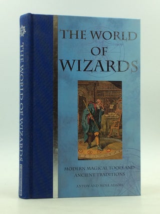 Item #170756 THE WORLD OF WIZARDS: Modern Magical Tools and Ancient Traditions. Anton, Mina Adams