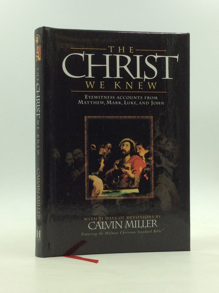 Item #170848 THE CHRIST WE KNEW: Eyewitness Accounts from Matthew, Mark, Luke, and John. Calvin Miller.