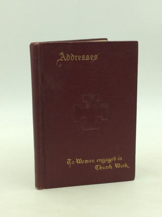 Item #170883 ADDRESSES TO WOMEN ENGAGED IN CHURCH WORK. Right Reverend the Bishop of New York,...