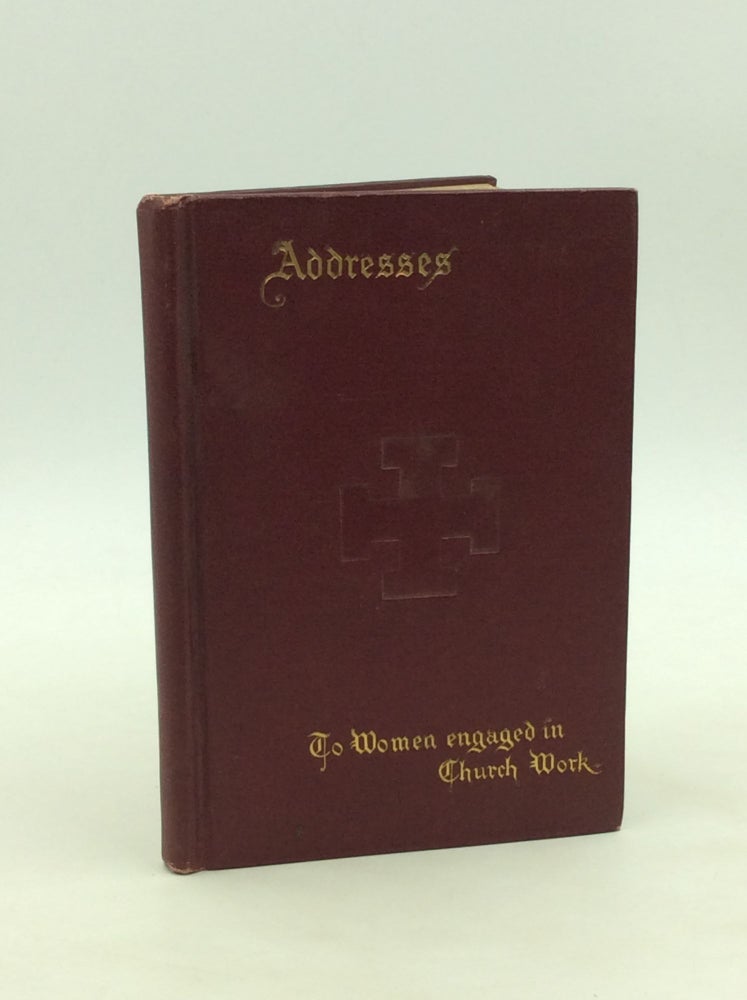 Item #170883 ADDRESSES TO WOMEN ENGAGED IN CHURCH WORK. Right Reverend the Bishop of New York, Henry C. Potter.