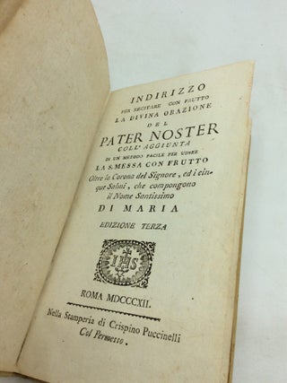 INDIRIZZO PER RECITARE CON FRUTTO LA DIVINA ORAZIONE DEL PATER NOSTER Coll'Aggiunta di un Metodo Facile per Udire la S. Messa con Frutto Oltre la Corona del Signore, ed i Cinque Salmi, che Compongono il Nome Santissimo di Maria