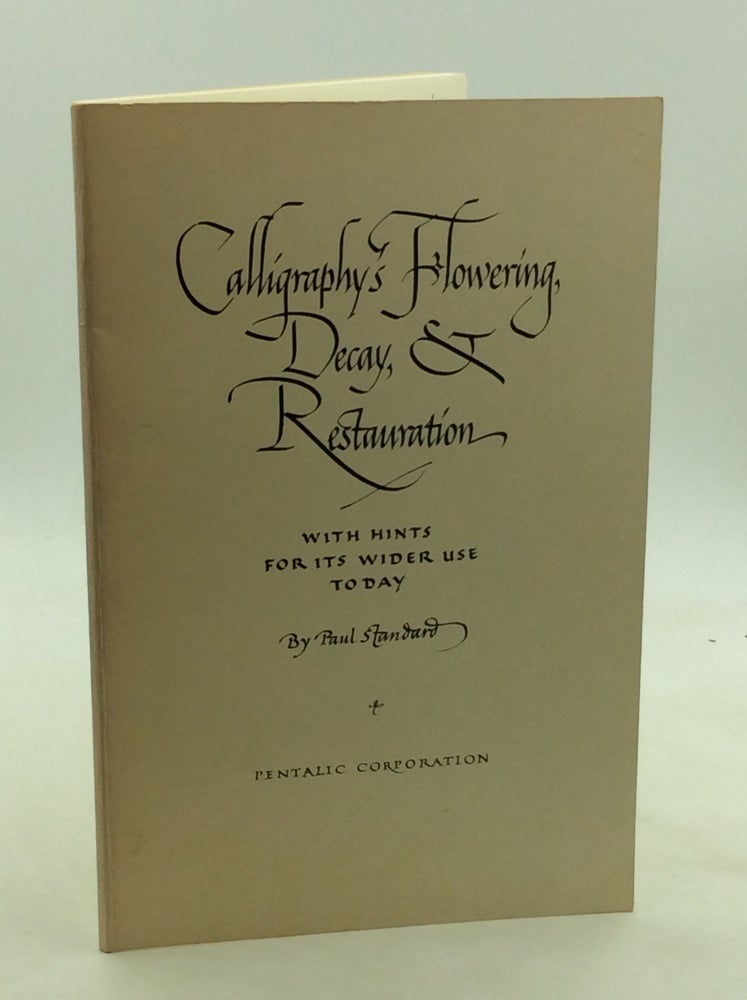 Item #171382 CALLIGRAPHY'S FLOWERING, DECAY, & Restauration with Hints for Its Wider Use Today. Paul Standard.