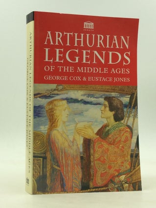 Item #171564 ARTHURIAN LEGENDS OF THE MIDDLE AGES. George Cox, Eustace Jones