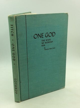 Item #171742 ONE GOD: The Ways We Worship Him. Florence Mary Fitch