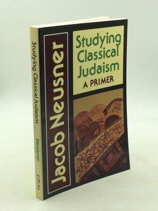 Item #171899 STUDYING CLASSICAL JUDAISM: A Primer. Jacob Neusner