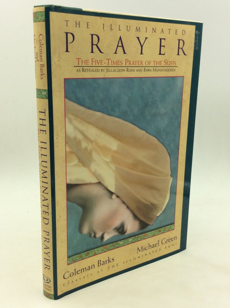 Item #171918 THE ILLUMINATED PRAYER: The Five-Times Prayer of the Sufis as Revealed by Jellaludin Rumi & Bawa Muhaiyaddeen. Coleman Barks, Michael Green.