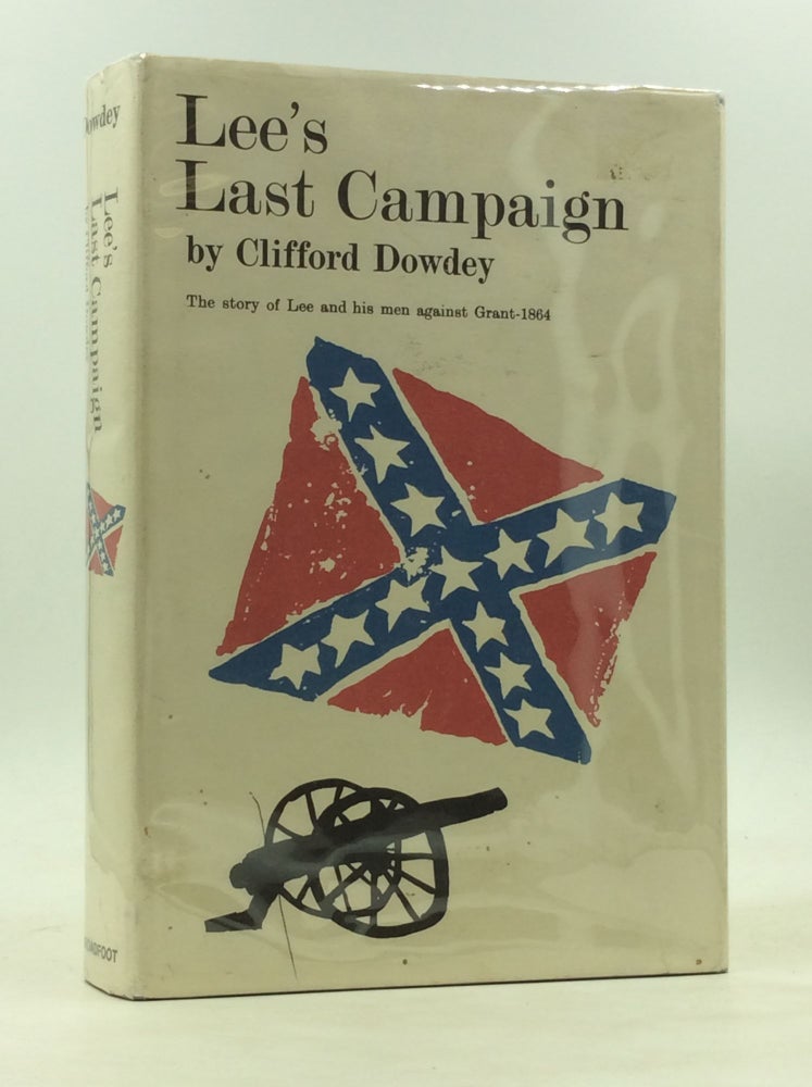 Item #171972 LEE'S LAST CAMPAIGN: The Story of Lee and His Men Against Grant - 1864. Clifford Dowdey.