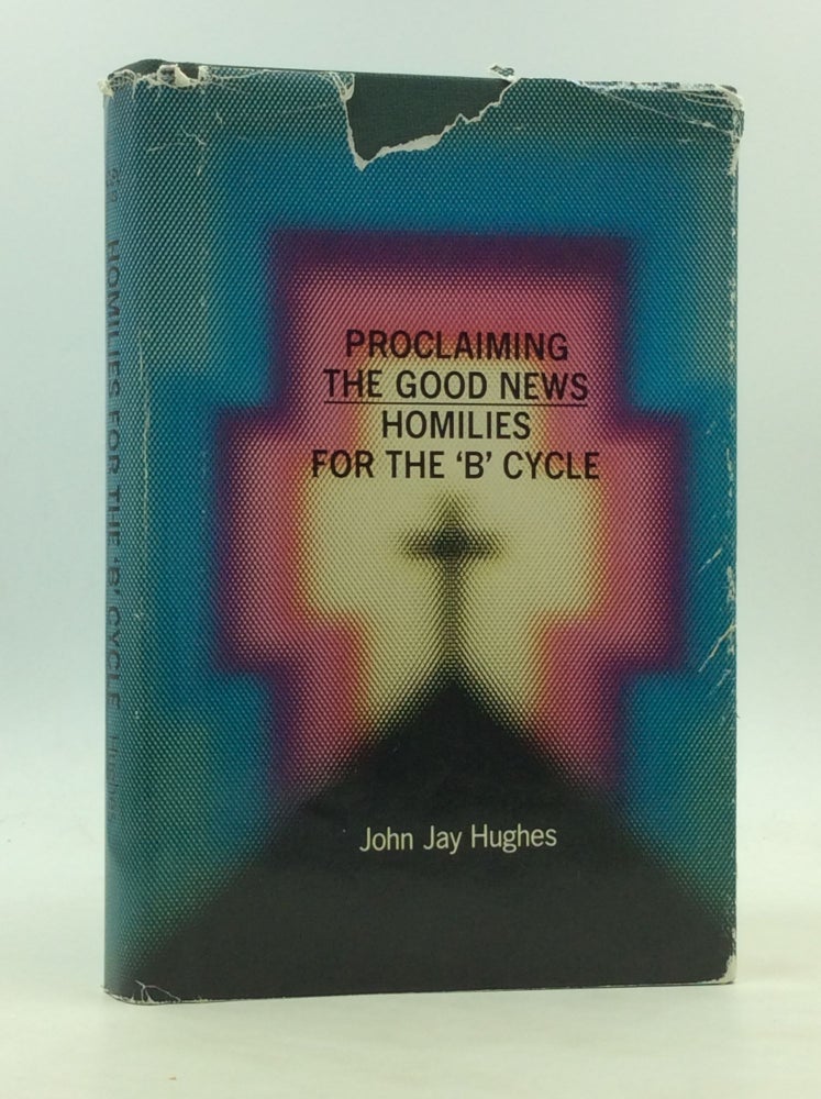 Item #172122 PROCLAIMING THE GOOD NEWS: Homilies for the 'B' Cycle. John Jay Hughes.