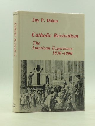 Item #172163 CATHOLIC REVIVALISM: The American Experience 1830-1900. Jay P. Dolan