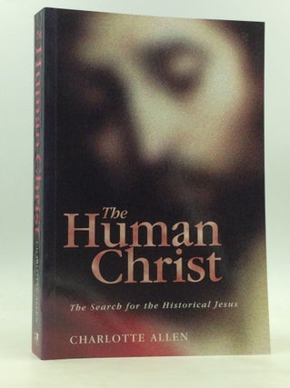 Item #172314 THE HUMAN CHRIST: The Search for the Historical Jesus. Charlotte Allen