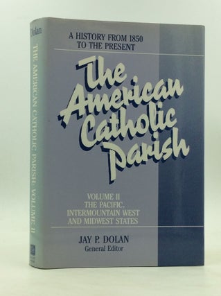 Item #172439 THE AMERICAN CATHOLIC PARISH: A History from 1850 to the Present, Volume II; Pacific...