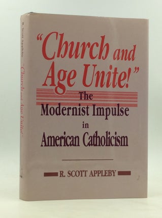 Item #172440 "CHURCH AND AGE UNITE!" The Modernist Impulse in American Catholicism. R. Scott Appleby