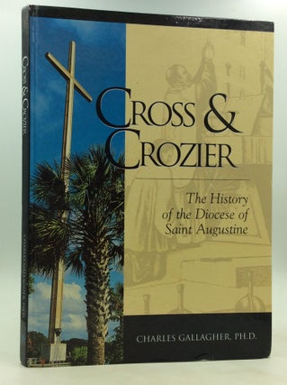 Item #172599 CROSS & CROZIER: The History of the Diocese of Saint Augustine. Charles Gallagher