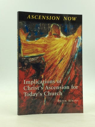 Item #172637 ASCENSION NOW: Implications of Christ's Ascension for Today's Church. Bishop Peter...
