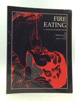 Item #172657 FIRE EATING: A Manual of Instruction. Benjamin Garth, Jeffrey W. Cowan