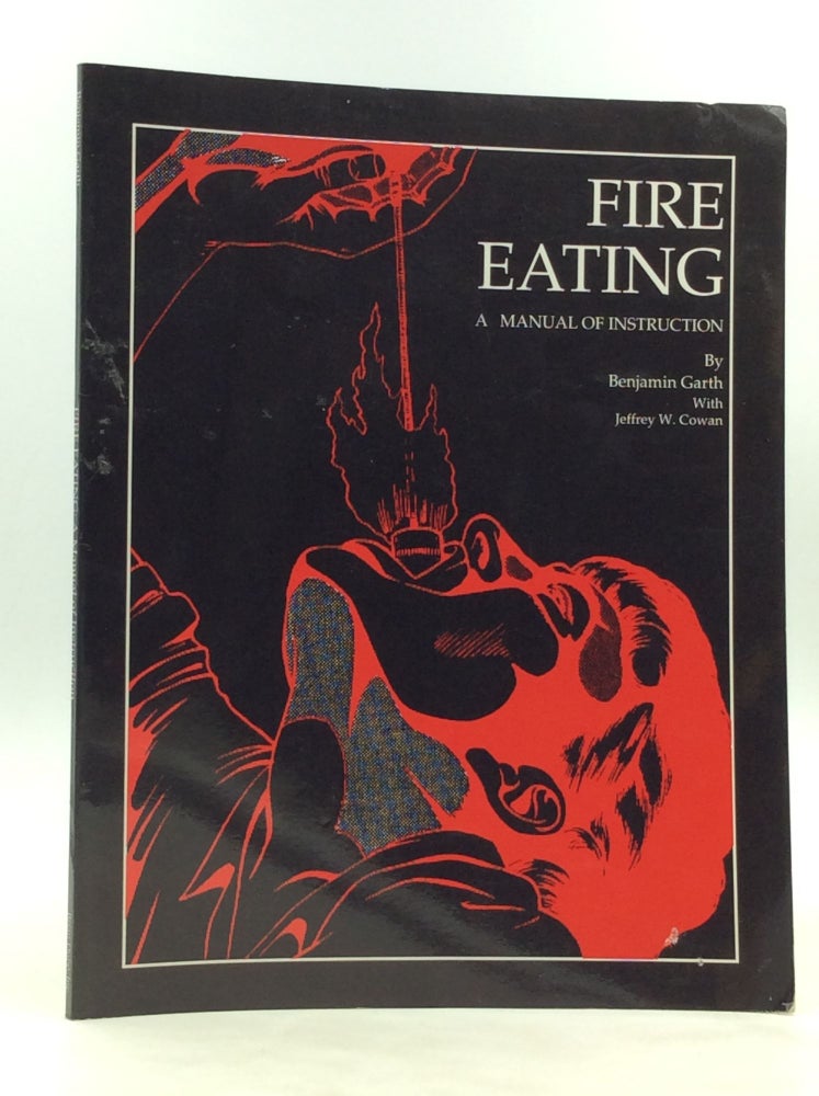 Item #172657 FIRE EATING: A Manual of Instruction. Benjamin Garth, Jeffrey W. Cowan.