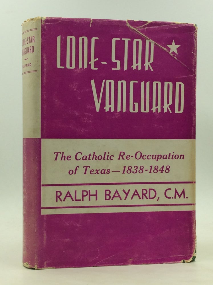 Item #172695 LONE-STAR VANGUARD: The Catholic Re-Occupation of Texas (1838-1848). Ralph Bayard.