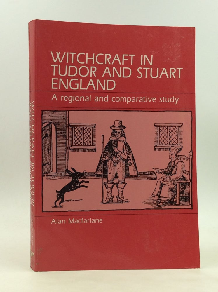 Item #172762 WITCHCRAFT IN TUDOR AND STUART ENGLAND: A Regional and Comparative Study. Alan Macfarlane.