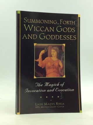 Item #172767 SUMMONING FORTH WICCAN GODS AND GODDESSES: The Magick of Invocation and Evocation....
