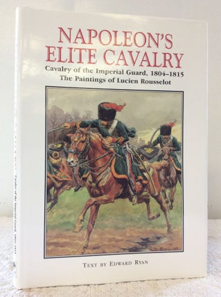 Item #172816 NAPOLEON'S ELITE CAVALRY: Cavalry of the Imperial Guard, 1804-1815. Edward Ryan