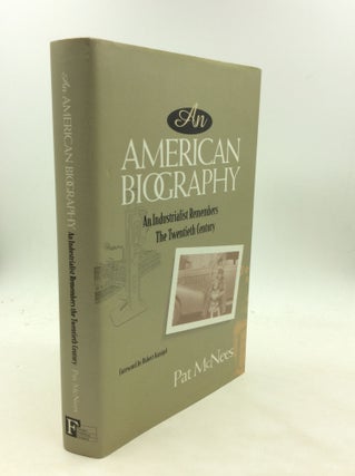 Item #172913 AN AMERICAN BIOGRAPHY: An Industrialist Remembers the Twentieth Century. Pat McNees