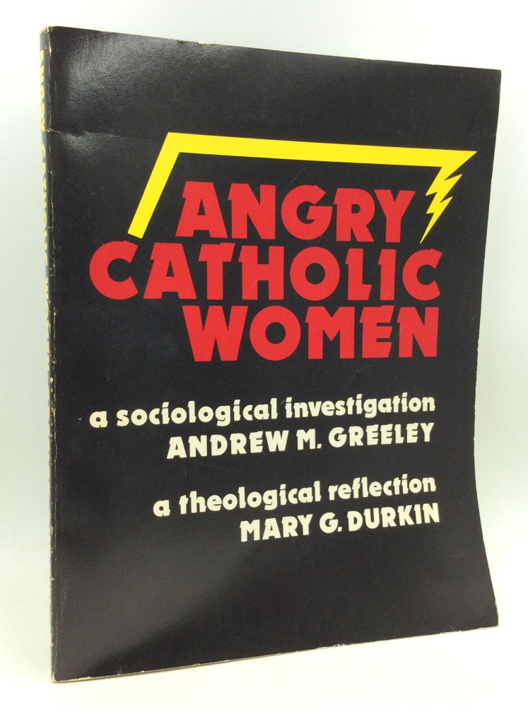 Item #172925 ANGRY CATHOLIC WOMEN: A Sociological Investigation, a Theological Reflection. Andrew M. Greeley, Mary G. Durkin.