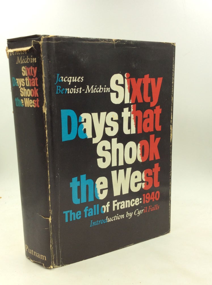 Item #172970 SIXTY DAYS THAT SHOOK THE WEST: The Fall of France: 1940. Jacques Benoist-Mechin.
