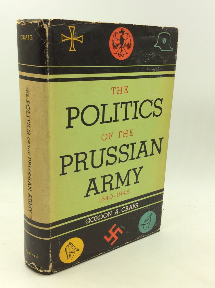 Item #172993 THE POLITICS OF THE PRUSSIAN ARMY 1640-1945. Gordon A. Craig.