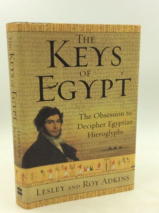 Item #173093 THE KEYS OF EGYPT: The Obsession to Decipher Egyptian Hieroglyphs. Leslie, Roy Adkins