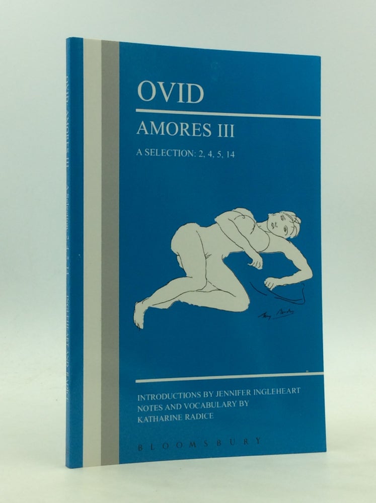 Item #173108 AMORES III: A Selection; 2, 4, 5, 14. Ovid, Jennifer Ingleheart, Katharine Radice.