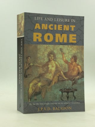Item #173216 LIFE AND LEISURE IN ANCIENT ROME. J P. V. D. Balsdon