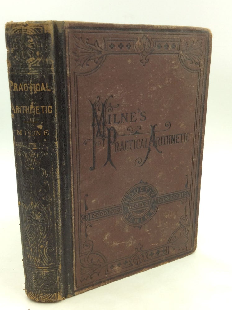 Item #173553 THE PRACTICAL ARITHMETIC ON THE INDUCTIVE PLAN, Including Oral and Written Exercises. William J. Milne.