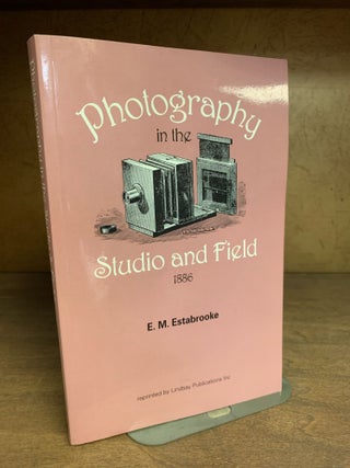 Item #173586 PHOTOGRAPHY IN THE STUDIO AND IN THE FIELD. E M. Estabrooke