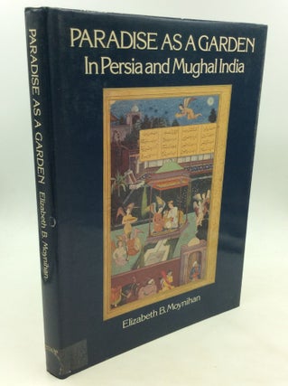 Item #173719 PARADISE AS A GARDEN: In Persia and Mughal India. Elizabeth B. Moynihan