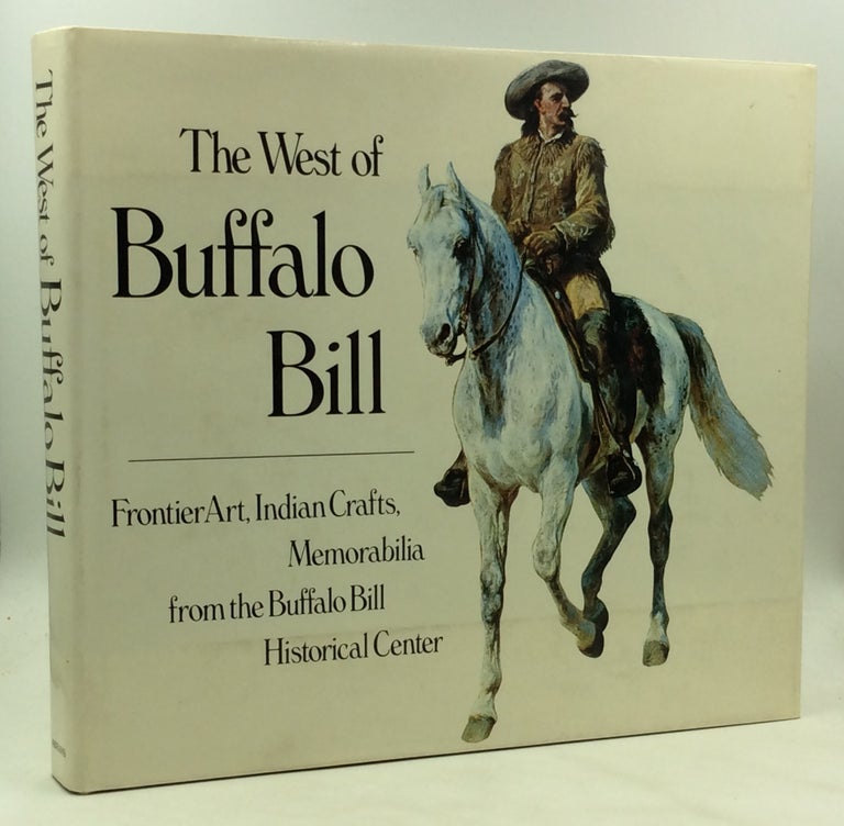 Item #173728 THE WEST OF BUFFALO BILL: Frontier Art, Indian Crafts, Memorabilia from the Buffalo Bill Historical Center