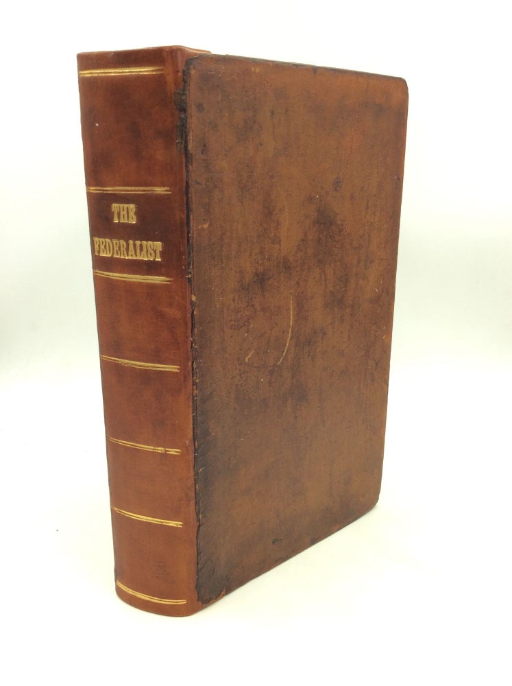 Item #174193 THE FEDERALIST, on the New Constitution, Written in the Year 1788, by Mr. Hamilton, Mr. Madison, and Mr. Jay: With an Appendix, Containing the Letters of Pacificus and Helvidius, on the Proclamation of Neutrality of 1793; also, the Original Articles of Confederation, and the Constitution of the United States, with the Amendments Made Thereto. James Madison Alexander Hamilton, John Jay.