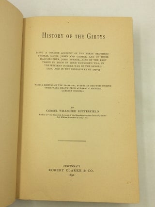 HISTORY OF THE GIRTYS: Being a Concise Account of the Girty Brothers -- Thomas, Simon, James and George, and of Their Half-Brother, John Turner -- also of the Part Taken by Them in Lord Dumore's War, in the Western Border War of the Revolution, and in the Indian War of 1790-95 with a Recital of the Principal Events in the West during These Wars, Drawn from Authentic Sources, Largely Original