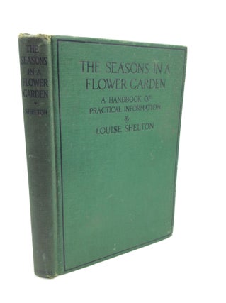 Item #174214 THE SEASONS IN A FLOWER GARDEN: A Handbook of Practical Information. Louise Shelton