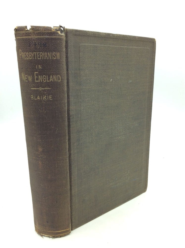 Item #174317 A HISTORY OF PRESBYTERIANISM IN NEW ENGLAND. Its Introduction, Growth, Decay, Revival and Present Mission. Alexander Blaikie.