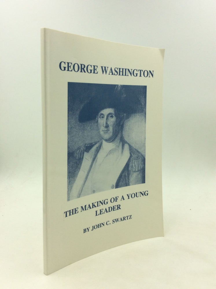 Item #174321 GEORGE WASHINGTON: The Making of a Young Leader. John C. Swartz.