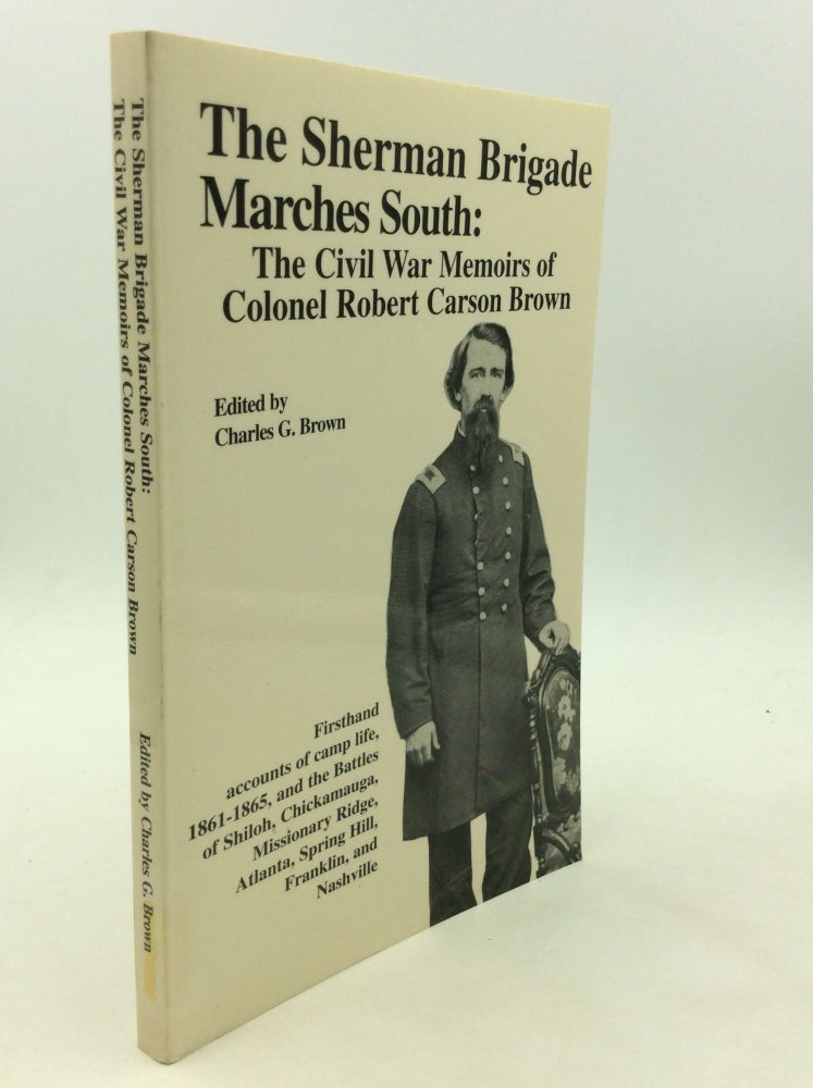 Item #174338 THE SHERMAN BRIGADE MARCHES SOUTH: The Civil War Memoirs of Colonel Robert Carson Brown. ed Charles G. Brown.