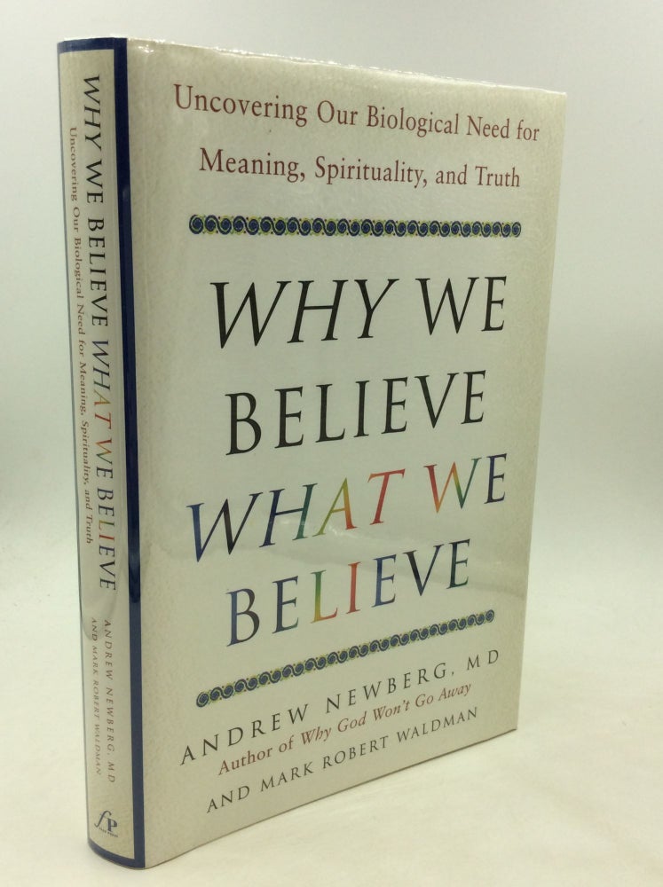 Item #174594 WHY WE BELIEVE WHAT WE BELIEVE: Uncovering Our Biological Need for Meaning, Spirituality, and Truth. Andrew Newberg.