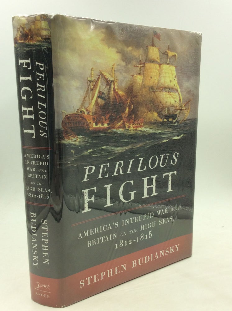Item #174694 PERILOUS FIGHT: America's Intrepid War with Britain on the High Seas, 1812-1815. Stephen Budiansky.