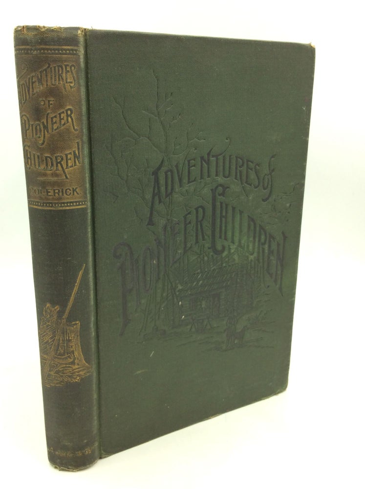 Item #174830 ADVENTURES OF PIONEER CHILDREN or Life in the Wilderness: A Portrayal of the Part Performed by the Children of the Early Pioneers in Establishing Homes in the Wilderness - Acts of Unequaled Bravery and Patriotism; Adventures with Wild Beasts and Brutal Savages. E. Fenwick Colerick.
