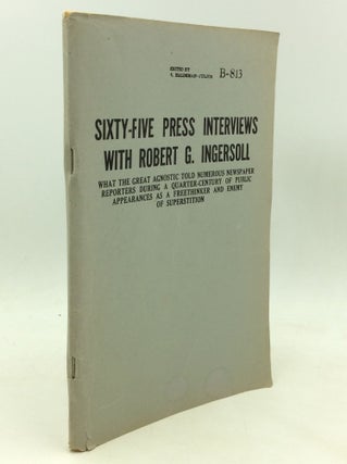 Item #174869 SIXTY-FIVE PRESS INTERVIEWS WITH ROBERT G. INGERSOLL: What the Great Agnostic Told...