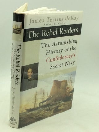 Item #174879 THE REBEL RAIDERS: The Astonishing History of the Confederacy's Secret Navy. James...