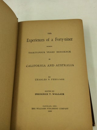 THE EXPERIENCES OF A FORTY-NINER during Thirty-four Years' Residence in California and Australia