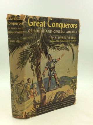 Item #175182 GREAT CONQUERORS OF SOUTH AND CENTRAL AMERICA. A. Hyatt Verrill